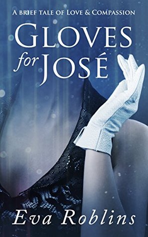 Full Download Gloves for José - A Brief Tale of Love & Compassion - Eva Roblins file in ePub