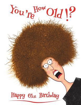 Read Online Happy 61st Birthday: You're How Old!? Discreet Internet Website Password Organizer, Funny Birthday Gifts for 61 Year Old Men or Women, Father or Mother, Grandpa or Grandma, Boyfriend or Girlfriend, Best Friend, Co-Worker, Large Print Book, Size 8 1/2 X 11 -  file in PDF