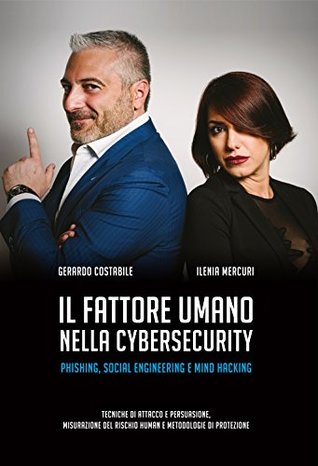 Full Download Il fattore umano nella cybersecurity: Phishing, Social Engineering e Mind Hacking - Gerardo Costabile | ePub