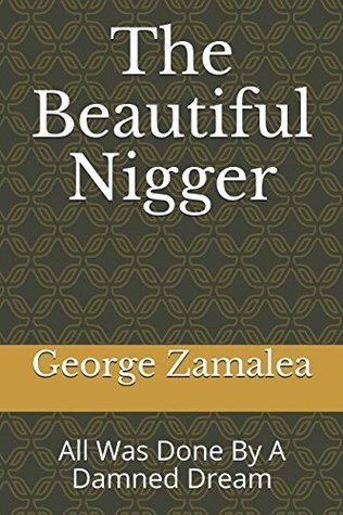 Download The Beautiful Nigger: All Was Done By A Damned Dream - George Zamalea file in PDF