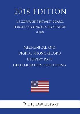 Read Mechanical and Digital Phonorecord Delivery Rate Determination Proceeding (Us Copyright Royalty Board, Library of Congress Regulation) (Crb) (2018 Edition) - The Law Library file in ePub