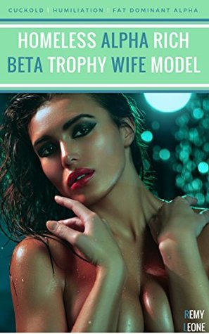 Read Homeless Alpha Rich Beta Trophy Wife Model: An Erotica Tale of a Busty Italian Spanish Model Being Objectified and Used By a Homeless Man In Front of Her Wimp Cuckold - Remy Leone | ePub