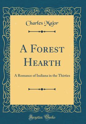 Download A Forest Hearth: A Romance of Indiana in the Thirties (Classic Reprint) - Charles Major | ePub