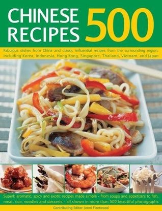 Read 500 Chinese Recipes: Fabulous Dishes from China and Classic Influential Recipes from the Surrounding Region, Including Korea, Indonesia, Hong Kong, Singapore, Thailand, Vietnam and Japan - Jenni Fleetwood file in PDF