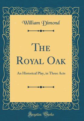 Download The Royal Oak: An Historical Play, in Three Acts (Classic Reprint) - William Dimond file in ePub
