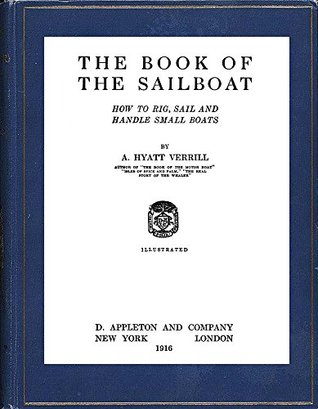 Read Online The Book of the Sailboat: HOW TO RIG, SAIL AND HANDLE SMALL BOATS - A. Hyatt Verrill file in ePub