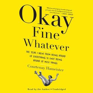 Full Download Okay Fine Whatever: The Year I Went from Being Afraid of Everything to Only Being Afraid of Most Things - Courtenay Hameister | ePub