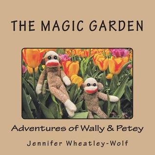 Read The Magic Garden: Adventures of Wally & Petey - Jennifer A Wheatley-Wolf | PDF