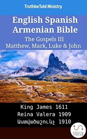 Read English Spanish Armenian Bible - The Gospels III - Matthew, Mark, Luke & John: King James 1611 - Reina Valera 1909 - Աստվածաշունչ 1910 (Parallel Bible Halseth English) - Truthbetold Ministry | ePub