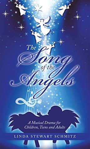 Read The Song of the Angels: A Musical Drama for Children, Teens and Adults - Linda Stewart Schmitz file in PDF