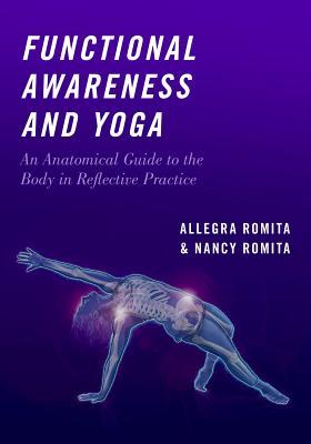 Read Online Functional Awareness and Yoga: An Anatomical Guide to the Body in Reflective Practice - Nancy Romita | PDF