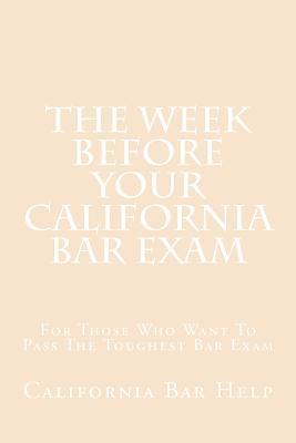 Read Online The Week Before Your California Bar Exam: For Those Who Want to Pass the Toughest Bar Exam - California Bar Help | PDF