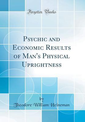 Read Psychic and Economic Results of Man's Physical Uprightness (Classic Reprint) - Theodore William Heineman file in PDF