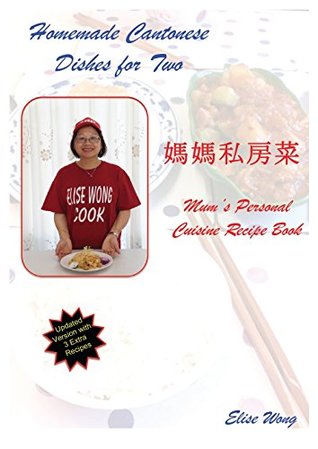 Download Homemade Cantonese Dishes for Two: 2nd Edition with 3 Extra Recipes (Cantonese Cuisine Book 1) - Elise Wong | PDF