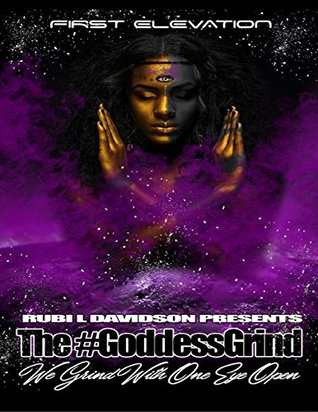 Read Online The Goddess Grind. We Grind With One Eye Open. First Elevation - Rubi L Davidson Presents | ePub
