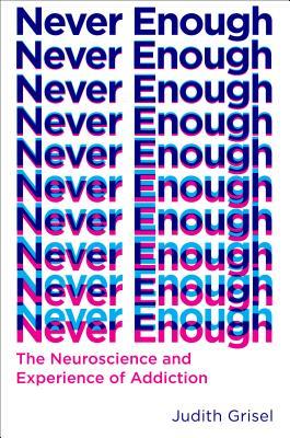 Read Online Never Enough: The Neuroscience and Experience of Addiction - Judith Grisel file in PDF