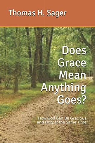 Full Download Does Grace Mean Anything Goes?: How God Can Be Gracious and Holy at the Same Time - Thomas H. Sager | ePub