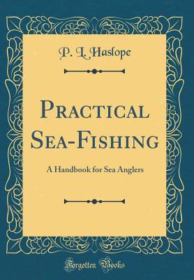 Read Practical Sea-Fishing: A Handbook for Sea Anglers (Classic Reprint) - P L Haslope | ePub
