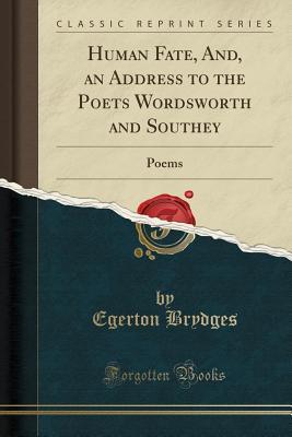 Full Download Human Fate, And, an Address to the Poets Wordsworth and Southey: Poems (Classic Reprint) - Egerton Brydges file in ePub