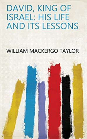 Download David, King of Israel: His Life and Its Lessons - William Mackergo Taylor file in PDF