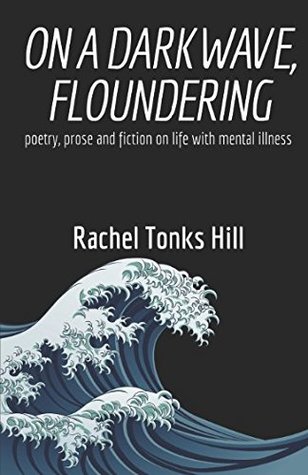 Read Online On A Dark Wave, Floundering: poetry, prose and fiction on life with mental illness - Rachel Tonks Hill file in ePub