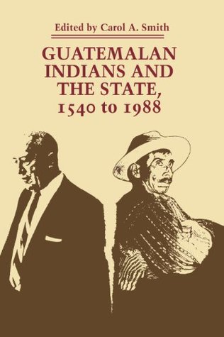 Download Guatemalan Indians and the State: 1540 to 1988 (Llilas Symposia on Latin America) - Carol A. Smith file in ePub