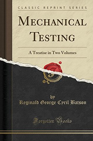 Read Mechanical Testing: A Treatise in Two Volumes (Classic Reprint) - Reginald George Cyril Batson | ePub