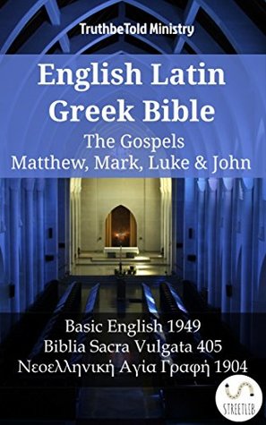 Read English Latin Greek Bible - The Gospels - Matthew, Mark, Luke & John: Basic English 1949 - Biblia Sacra Vulgata 405 - Νεοελληνική Αγία Γραφή 1904 (Parallel Bible Halseth English) - Truthbetold Ministry | PDF