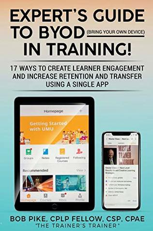 Full Download Expert's Guide to BYOD (Bring Your Own Device): 17 Ways to Create Learner Engagement and Increase Retention and Transfer Using a Single APP (Expert's Guide to Training) (Volume 1) - Bob Pike | ePub