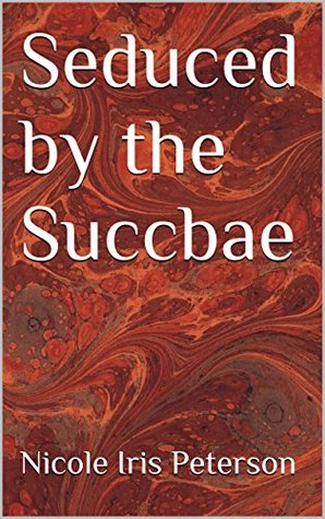 Full Download Seduced by the Succbae (Succubae Series Book 1) - Nicole Iris Peterson | ePub