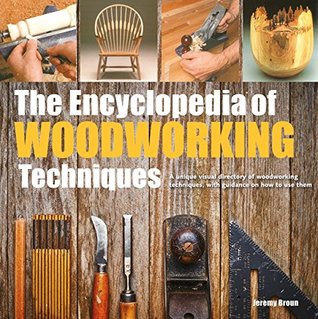 Download The Encyclopedia of Woodworking Techniques: A Unique Visual Directory of Woodworking Techniques, with Guidance on How to Use Them (2017 edition Encyclopedias) - Jeremy Broun file in PDF