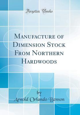 Download Manufacture of Dimension Stock from Northern Hardwoods (Classic Reprint) - Arnold Orlando Benson file in ePub