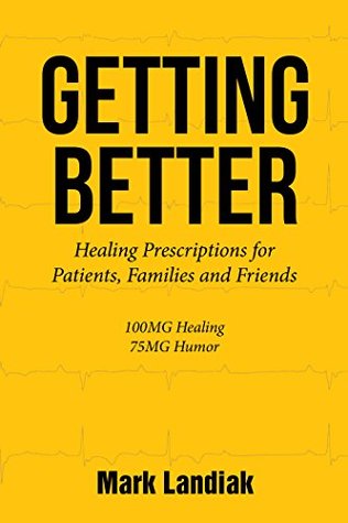 Download Getting Better: Healing Prescriptions for Patients, Families And Friends - Mark Landiak | PDF