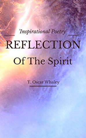 Full Download Reflections of the Spirit: Inspirational Poetry (Hues of a Rainbow Book 2) - T. Oscar Whaley | ePub