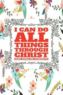 Full Download I Can Do All Things Through Christ Who Gives Me Strength: Great Inspirational and Prayer Journal for Men, Women, and Teens. Devotional and Religious Journal Notebook. 6x9 120 Pages Blank Lined Journal - nathan koorey | ePub