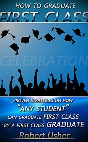 Read Online HOW TO GRADUATE FIRST CLASS: PROVEN STRATEGIES FOR HOW ANY STUDENT CAN GRADUATE FIRST CLASS BY A FIRST CLASS GRADUATE - John Adeshina Adewumi file in ePub