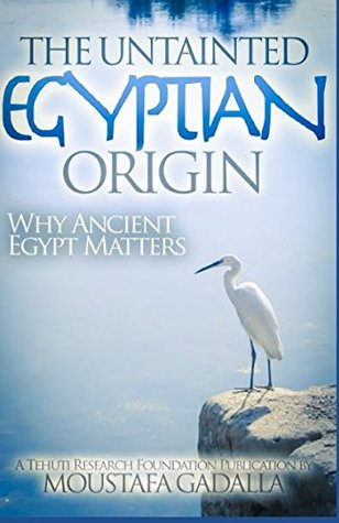 Download The Untainted Egyptian Origin: Why Ancient Egypt Matters - Moustafa Gadalla file in PDF
