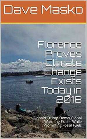 Download Florence Proves Climate Change Exists Today in 2018: Donald Trump Denys Global Warming Exists, While Promoting Fossil Fuels - Dave Masko file in PDF