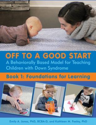 Download Off to a Good Start: A Behaviorally Based Model for Teaching Children with Down Syndrome: Book 1: Foundations for Learning - Kathleen M Feeley | ePub