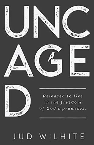 Read Uncaged: Released to Live in the Freedom of God's Promises - Jud Wilhite | ePub