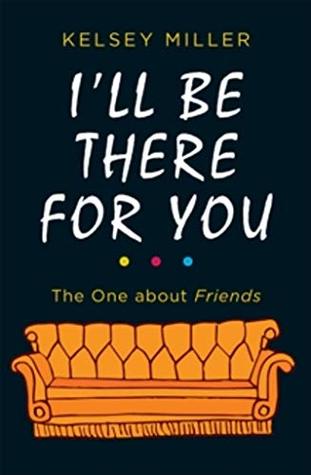 Full Download I'll Be There For You: The ultimate book for Friends fans everywhere - Kelsey Miller | ePub