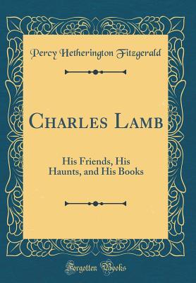 Read Online Charles Lamb: His Friends, His Haunts, and His Books (Classic Reprint) - Percy Hetherington Fitzgerald file in PDF