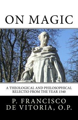 Read On Magic: A Theological and Philosophical Relectio from the Year 1540 - Francisco de Vitoria O P file in ePub