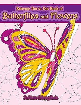 Download Extreme Dot to Dot Book of Butterflies and Flowers: Connect The Dots Book for Adults With Butterflies and Flowers for Ultimate Relaxation and Stress Relief (Dot-to-Dot Books for Adults) (Volume 1) - Zenmaster Coloring Books | PDF