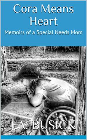 Full Download Cora Means Heart: Memoirs of a Special Needs Mom - J.A. Busick file in PDF
