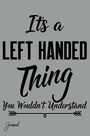 Download It's A Left Handed Thing You Wouldn't Understand Journal: 160 Blank Lined Pages - 6 x 9 Notebook - Anush-Art | ePub