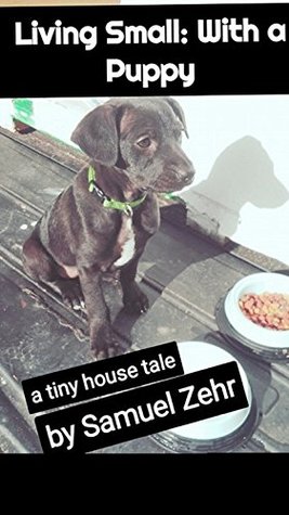 Read Living Small: With a Puppy: A Tiny House Tale (tiny building book 2) - Samuel Zehr file in ePub
