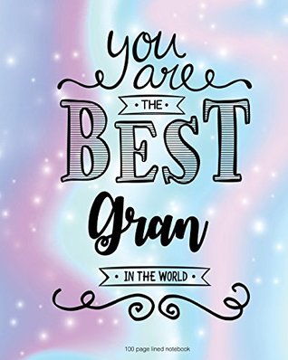 Full Download You Are The Best Gran in the World 100 Lined Page: 100 Page Lined Notebook, Notes, Note Pad, Notebook Gift, Journal, Jotter, Notebook Gift, Personal  Birthday Gift, Christmas Gift Personalised. - Nicola Brown | PDF