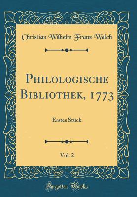 Download Philologische Bibliothek, 1773, Vol. 2: Erstes St�ck (Classic Reprint) - Christian Wilhelm Franz Walch | ePub