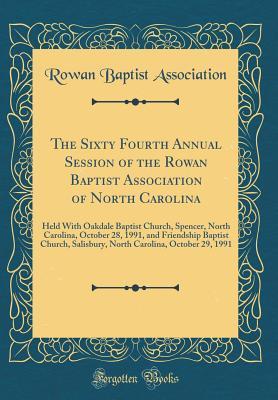 Read The Sixty Fourth Annual Session of the Rowan Baptist Association of North Carolina: Held with Oakdale Baptist Church, Spencer, North Carolina, October 28, 1991, and Friendship Baptist Church, Salisbury, North Carolina, October 29, 1991 (Classic Reprint) - Rowan Baptist Association file in ePub
